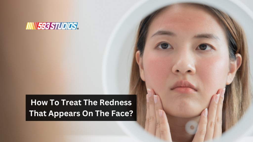 How To Treat The Redness That Appears On The Face?