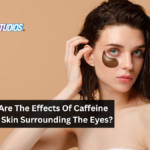 What Are The Effects Of Caffeine On The Skin Surrounding The Eyes?