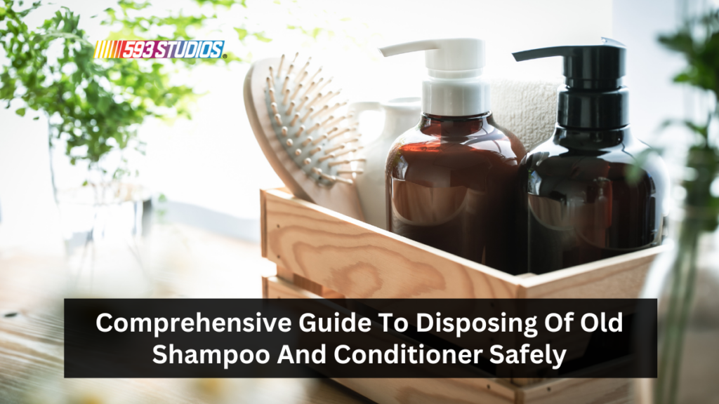 Comprehensive Guide To Disposing Of Old Shampoo And Conditioner Safely