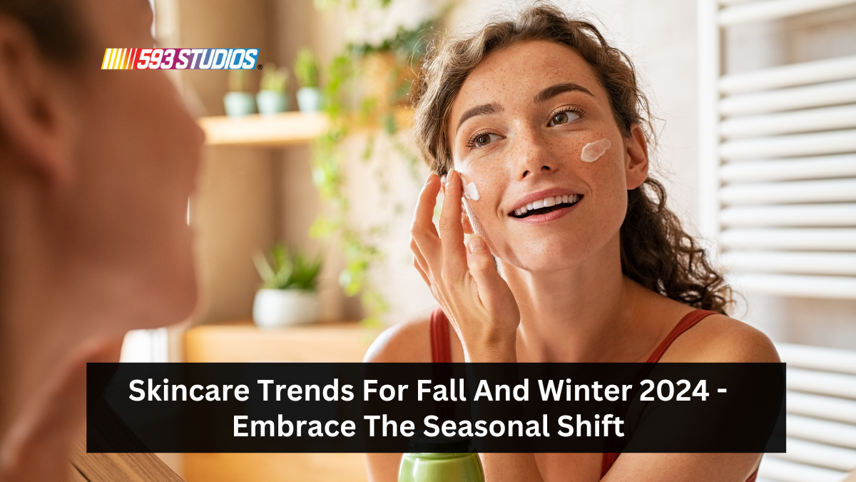 Skincare Trends For Fall And Winter 2024 - Embrace The Seasonal Shift